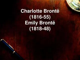 Charlotte Brontë (1816-55) Emily Brontë (1818-48)