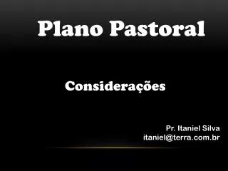 Plano Pastoral Considerações Pr. Itaniel Silva itaniel@terra.br