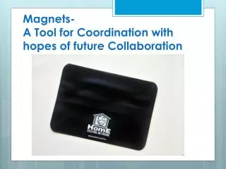 Magnets- A Tool for Coordination with hopes of future Collaboration