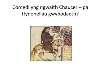 Comedi yng ngwaith Chaucer – pa ffynonellau gwybodaeth?