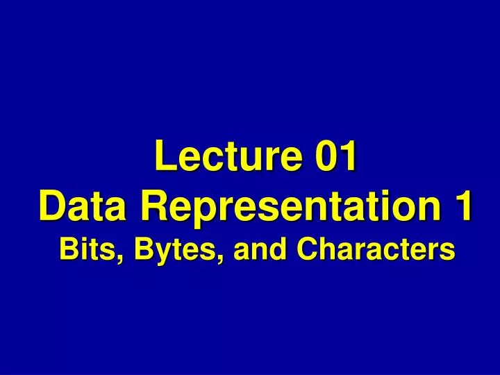 lecture 01 data representation 1 bits bytes and characters