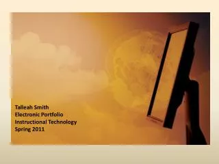 Talleah Smith Electronic Portfolio Instructional Technology Spring 2011