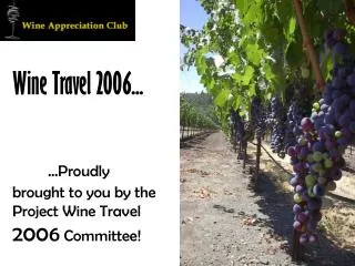 Wine Travel 2006... ...Proudly brought to you by the Project Wine Travel 2006 Committee!