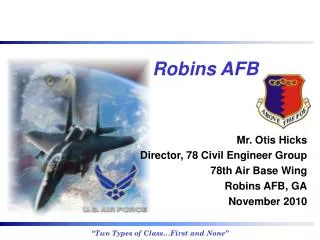Mr. Otis Hicks Director, 78 Civil Engineer Group 78th Air Base Wing Robins AFB, GA November 2010