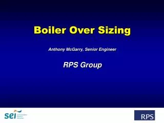 Boiler Over Sizing Anthony McGarry, Senior Engineer RPS Group