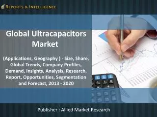 Reports and Intelligence: Global Ultracapacitors Market 2013