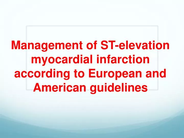 management of st elevation myocardial infarction according to european and american guidelines