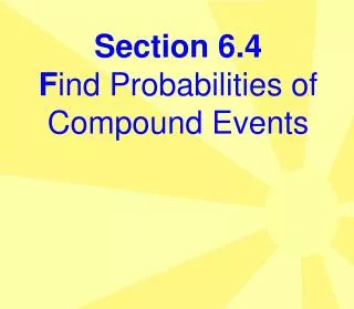 Section 6.4 F ind Probabilities of Compound Events