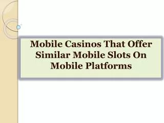 Mobile Casinos That Offer Similar Mobile Slots On Mobile Pla