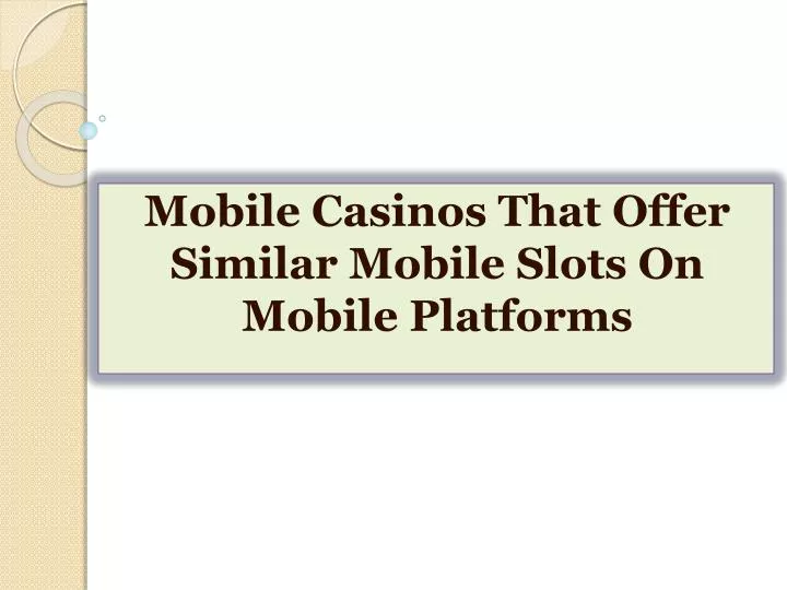 mobile casinos that offer similar mobile slots on mobile platforms