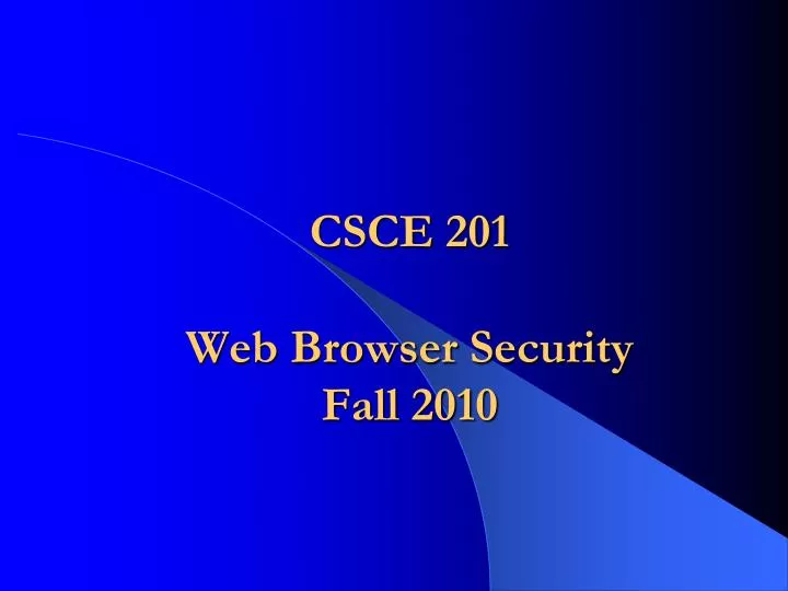 csce 201 web browser security fall 2010