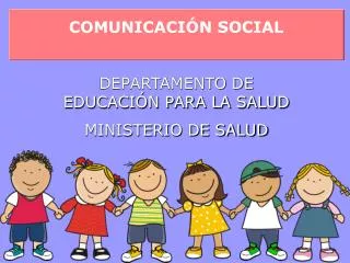 COMUNICACIÓN SOCIAL DEPARTAMENTO DE EDUCACIÓN PARA LA SALUD MINISTERIO DE SALUD