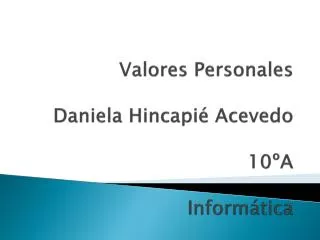 Valores Personales Daniela Hincapié Acevedo 10ºA Informática
