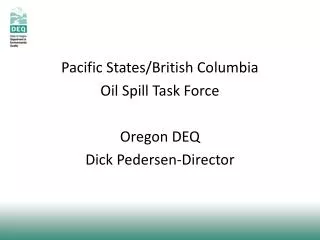 Pacific States/British Columbia Oil Spill Task Force Oregon DEQ Dick Pedersen-Director