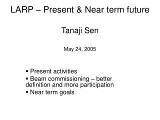 LARP – Present &amp; Near term future Tanaji Sen May 24, 2005