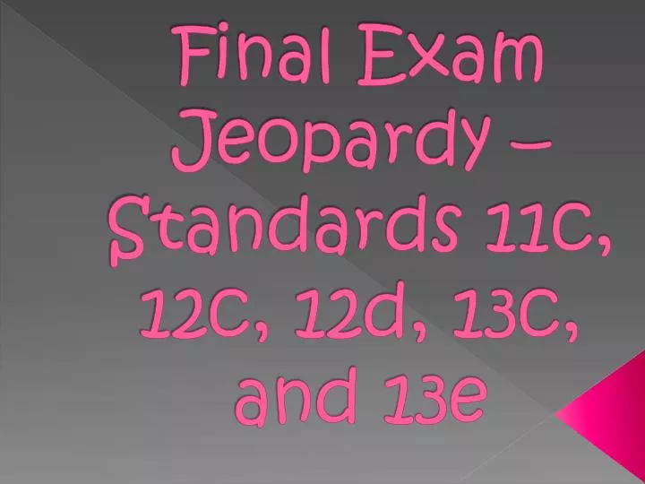 final exam jeopardy standards 11c 12c 12d 13c and 13e