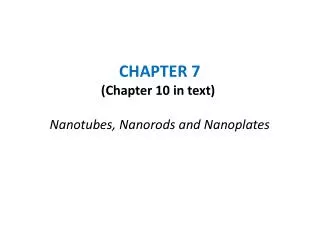 CHAPTER 7 (Chapter 10 in text) Nanotubes, Nanorods and Nanoplates
