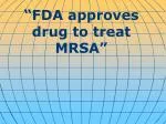 “ FDA approves drug to treat MRSA ” - slide 1