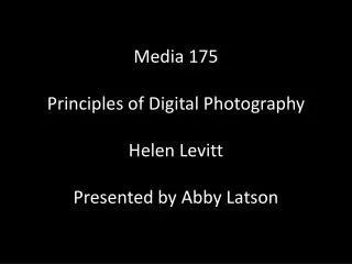 Media 175 Principles of Digital Photography Helen Levitt Presented by Abby Latson