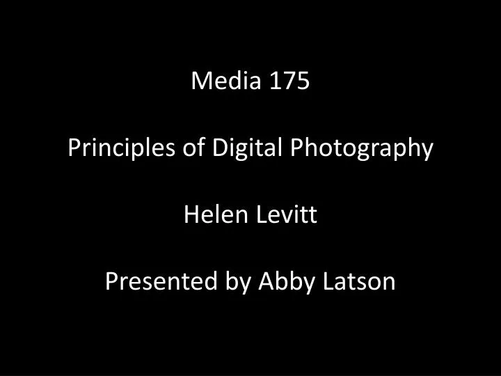 media 175 principles of digital photography helen levitt presented by abby latson
