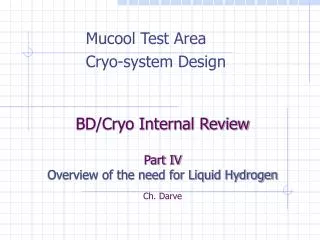 BD/Cryo Internal Review Part IV Overview of the need for Liquid Hydrogen Ch. Darve