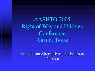 AASHTO 2005 Right of Way and Utilities Conference Austin, Texas
