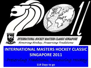 INTERNATIONAL MASTERS HOCKEY CLASSIC SINGAPORE 2011 - Preserving Traditions, Honouring Hockey