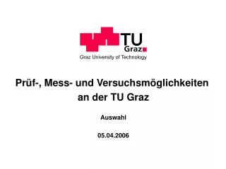 Prüf-, Mess- und Versuchsmöglichkeiten an der TU Graz Auswahl 05.04.2006