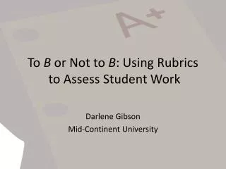 To B or Not to B : Using Rubrics to Assess Student Work