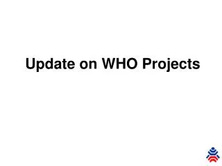 Update on WHO Projects