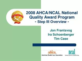 2008 AHCA/NCAL National Quality Award Program - Step III Overview -