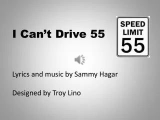 I Can’t Drive 55 Lyrics and music by Sammy Hagar Designed by Troy Lino