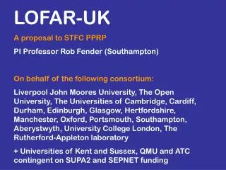 LOFAR-UK A proposal to STFC PPRP PI Professor Rob Fender (Southampton)