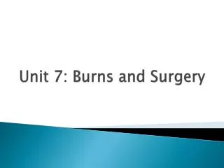 Unit 7: Burns and Surgery