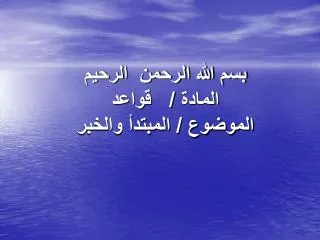 بسم الله الرحمن الرحيم المادة / قواعد الموضوع / المبتدأ والخبر