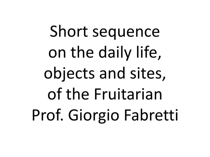 short sequence on the daily life objects and sites of the fruitarian prof giorgio fabretti