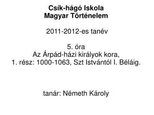 Csík-hágó Iskola Magyar Történelem 2011-2012-es tanév 5. óra Az Árpád-házi királyok kora,