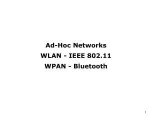 Ad-Hoc Networks WLAN - IEEE 802.11 WPAN - Bluetooth