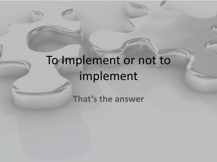 to implement or not to implement