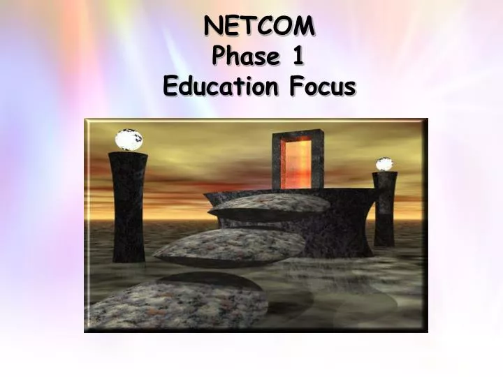 netcom phase 1 education focus