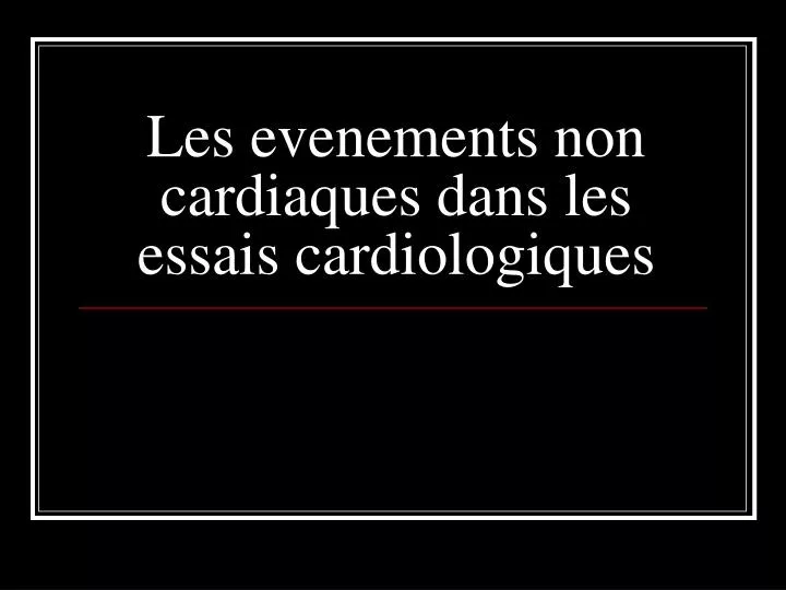 les evenements non cardiaques dans les essais cardiologiques