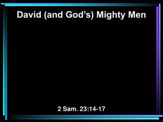 David (and God’s) Mighty Men 2 Sam. 23:14-17