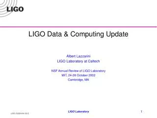 LIGO Data &amp; Computing Update Albert Lazzarini LIGO Laboratory at Caltech