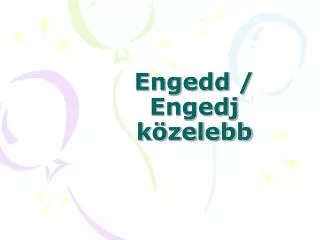engedd engedj k zelebb