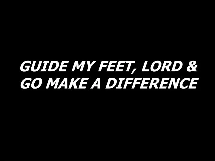 guide my feet lord go make a difference