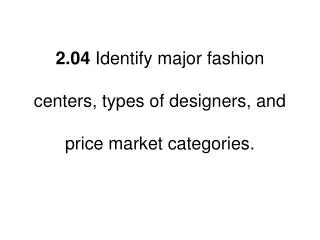 2.04 Identify major fashion centers, types of designers, and price market categories.