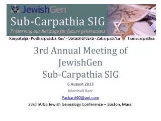3rd Annual Meeting of JewishGen Sub-Carpathia SIG 6 August 2013 Marshall Katz Packard40@aol