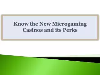 Know the New Microgaming Casinos and its Perks