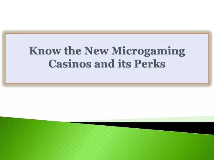 know the new microgaming casinos and its perks