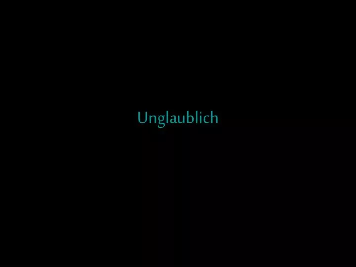 unglaublich